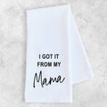 I Got It From My Mama - Tea Towel